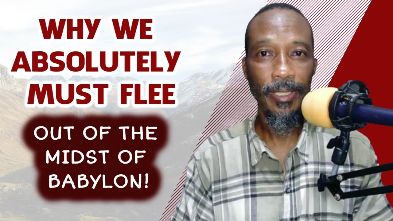 Why We MUST FLEE Out Of The Midst Of Babylon